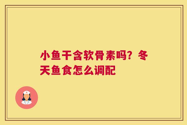 小鱼干含软骨素吗？冬天鱼食怎么调配