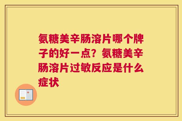 氨糖美辛肠溶片哪个牌子的好一点？氨糖美辛肠溶片过敏反应是什么症状