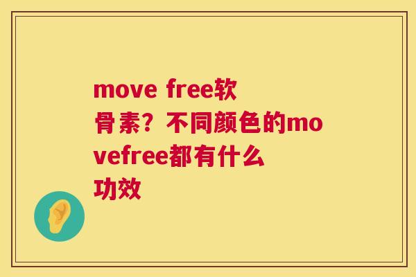 move free软骨素?不同颜色的movefree都有什么功效 move free软骨素?不同颜色的movefree都有什么功效