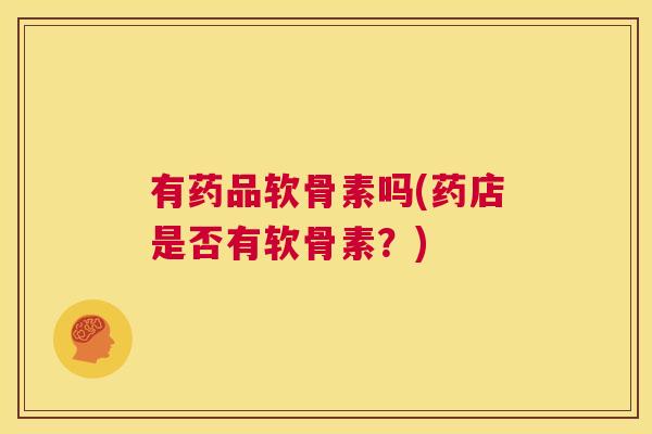 有药品软骨素吗(药店是否有软骨素？)