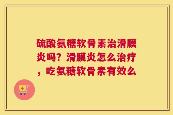 硫酸氨糖软骨素吗？怎么，吃氨糖软骨素有效么