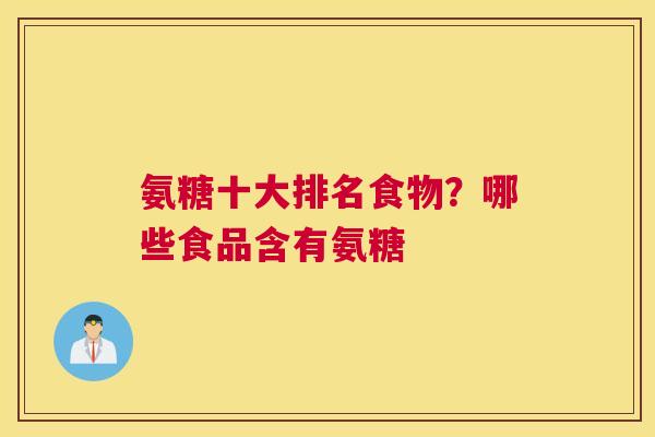 氨糖十大排名食物？哪些食品含有氨糖