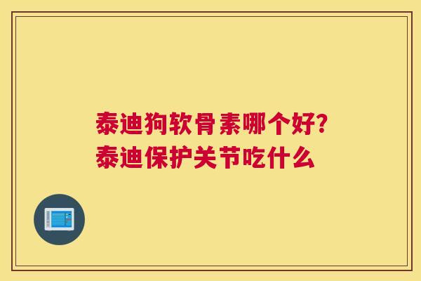 泰迪狗软骨素哪个好?泰迪保护关节吃什么 泰迪狗软骨素哪个好?泰迪保护关节吃什么