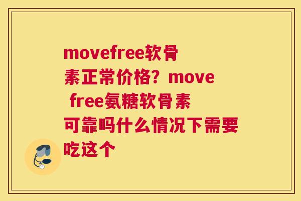movefree软骨素正常价格?move free氨糖软骨素可靠吗什么情况下需要吃这个 movefree软骨素正常价格?move free氨糖软骨素可靠吗什么情况下需要吃这个