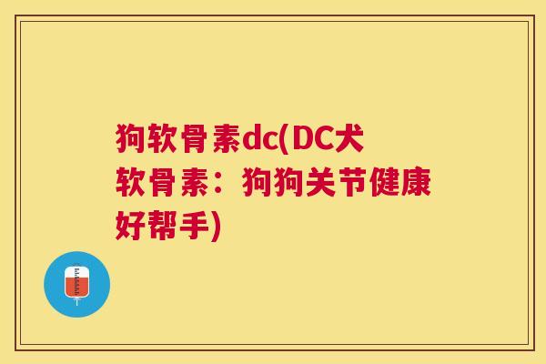 狗软骨素dc(DC犬软骨素：狗狗关节健康好帮手)