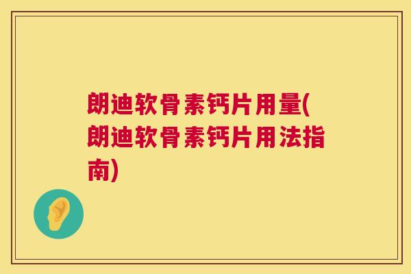 朗迪软骨素钙片用量(朗迪软骨素钙片用法指南)