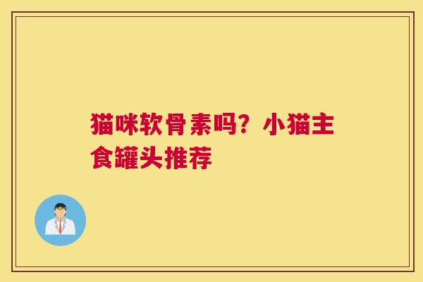 猫咪软骨素吗？小猫主食罐头推荐