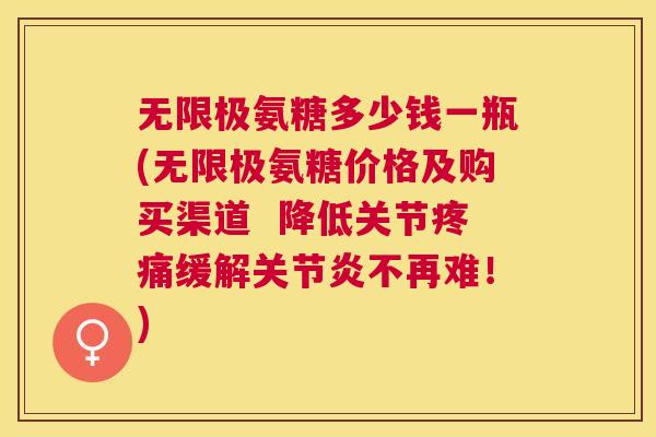 无限极氨糖多少钱一瓶(无限极氨糖价格及购买渠道 降低关节缓解不再难!) 无限极氨糖多少钱一瓶(无限极氨糖价格及购买渠道 降低关节缓解不再难!)