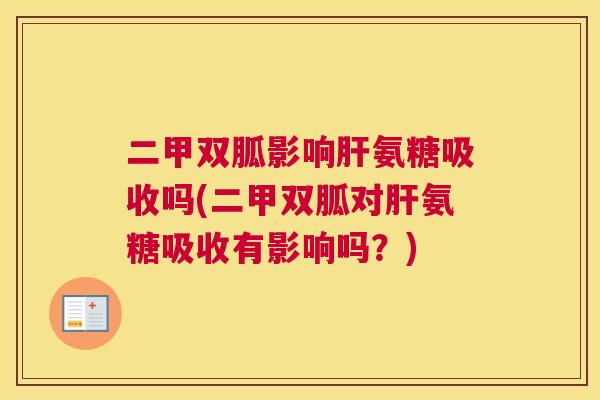 二甲双胍影响肝氨糖吸收吗(二甲双胍对肝氨糖吸收有影响吗？)