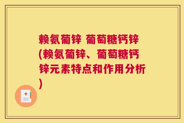 赖氨葡锌 葡萄糖钙锌(赖氨葡锌、葡萄糖钙锌元素特点和作用分析)