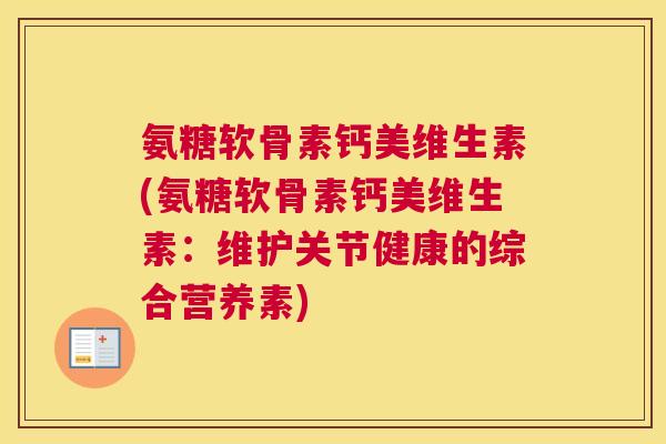 氨糖软骨素钙美维生素(氨糖软骨素钙美维生素：维护关节健康的综合营养素)