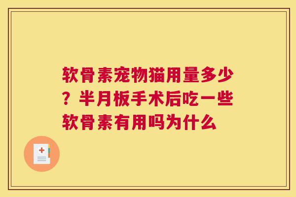 软骨素宠物猫用量多少？半月板手术后吃一些软骨素有用吗为什么