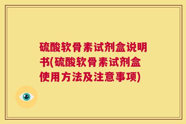 硫酸软骨素试剂盒说明书(硫酸软骨素试剂盒使用方法及注意事项)