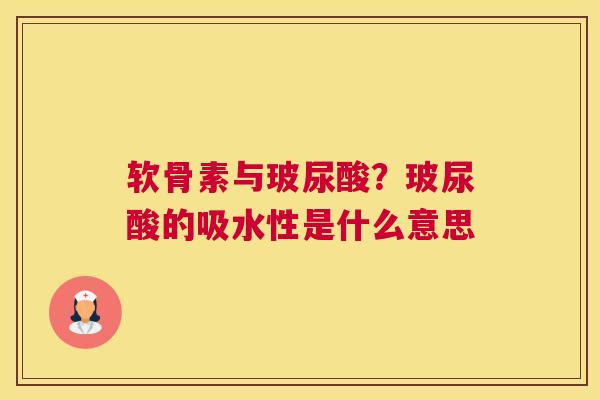 软骨素与玻尿酸？玻尿酸的吸水性是什么意思