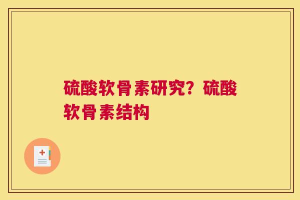 硫酸软骨素研究？硫酸软骨素结构