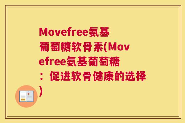 Movefree氨基葡萄糖软骨素(Movefree氨基葡萄糖：促进软骨健康的选择)