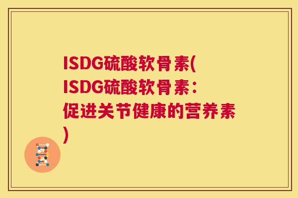 ISDG硫酸软骨素(ISDG硫酸软骨素：促进关节健康的营养素)