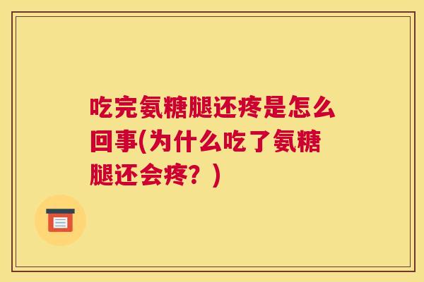 吃完氨糖腿还疼是怎么回事(为什么吃了氨糖腿还会疼？)