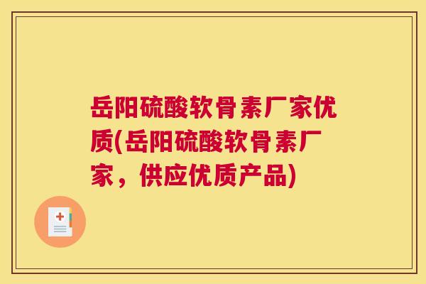 岳阳硫酸软骨素厂家优质(岳阳硫酸软骨素厂家，供应优质产品)