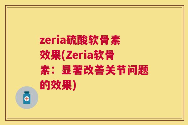 zeria硫酸软骨素效果(Zeria软骨素：显著改善关节问题的效果)