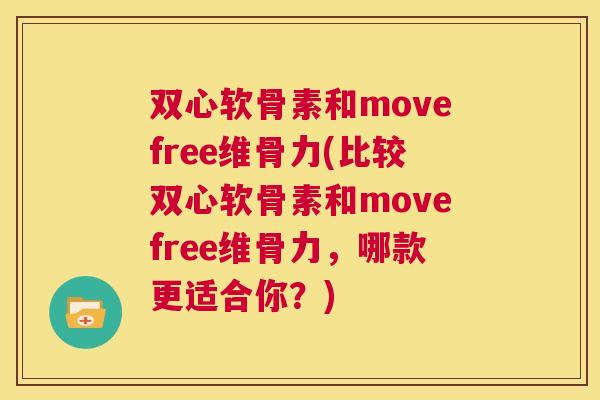双心软骨素和movefree维骨力(比较双心软骨素和movefree维骨力，哪款更适合你？)