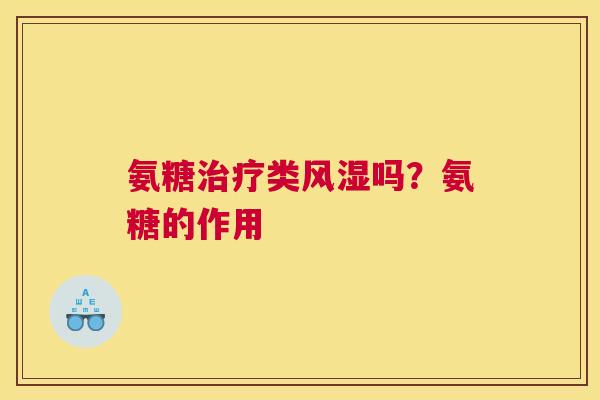 氨糖治疗类风湿吗?氨糖的作用