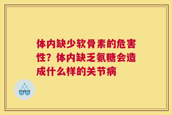 体内缺少软骨素的危害性？体内缺乏氨糖会造成什么样的关节病