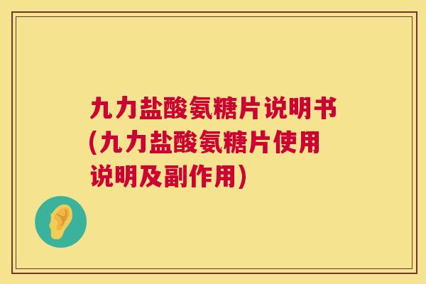 九力盐酸氨糖片说明书(九力盐酸氨糖片使用说明及副作用)