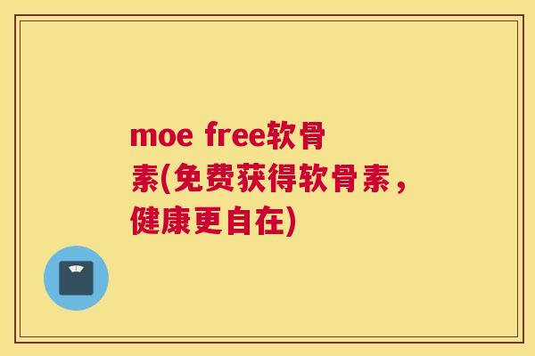moe free软骨素(免费获得软骨素，健康更自在)