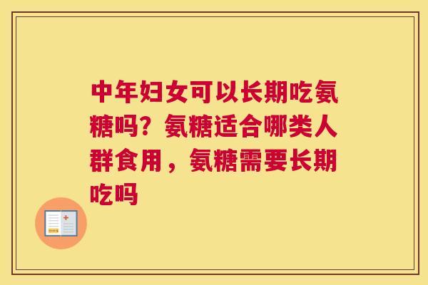 中年妇女可以长期吃氨糖吗？氨糖适合哪类人群食用，氨糖需要长期吃吗