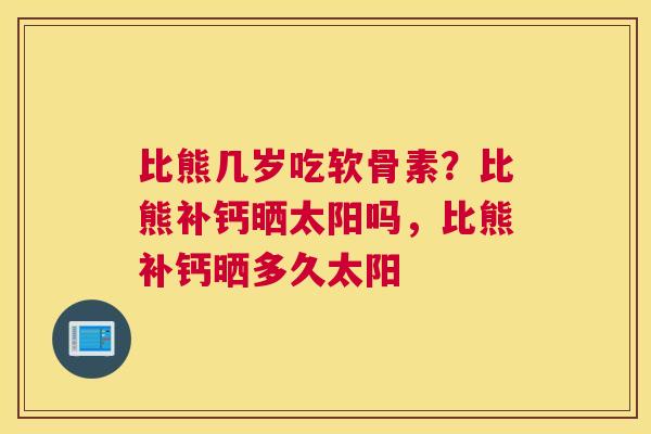 比熊几岁吃软骨素？比熊补钙晒太阳吗，比熊补钙晒多久太阳
