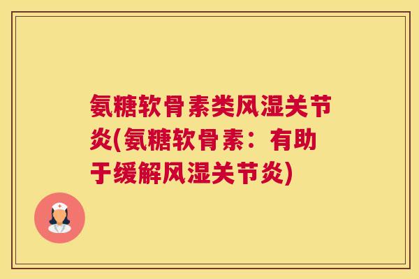 氨糖软骨素类风湿关节炎(氨糖软骨素：有助于缓解风湿关节炎)