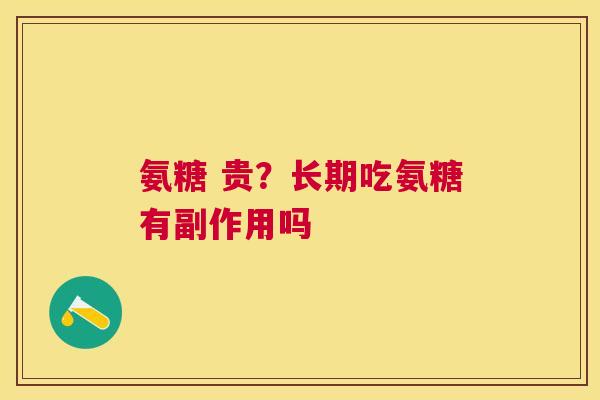 氨糖 贵?长期吃氨糖有副作用吗 氨糖 贵?长期吃氨糖有副作用吗