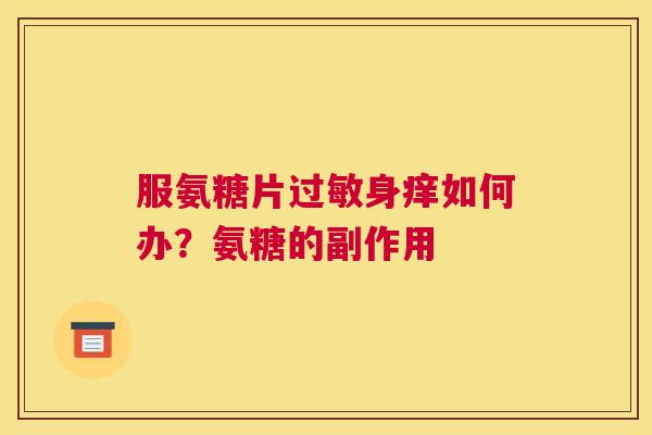 服氨糖片过敏身痒如何办？氨糖的副作用