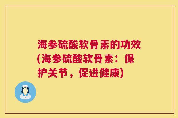 海参硫酸软骨素的功效(海参硫酸软骨素：保护关节，促进健康)