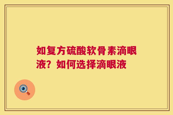 如复方硫酸软骨素滴眼液？如何选择滴眼液