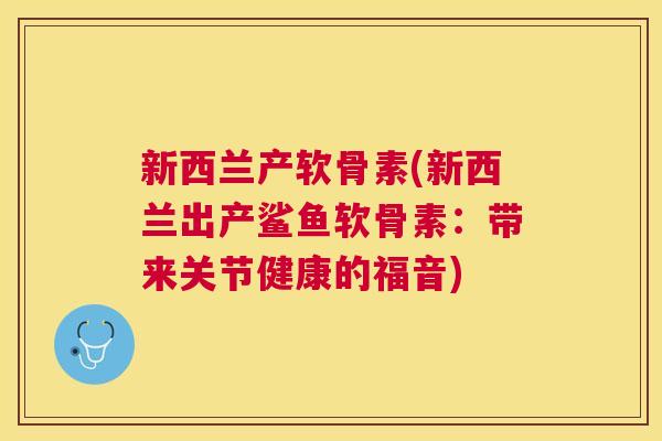 新西兰产软骨素(新西兰出产鲨鱼软骨素：带来关节健康的福音)