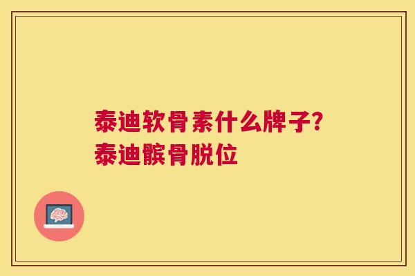 泰迪软骨素什么牌子？泰迪髌骨脱位