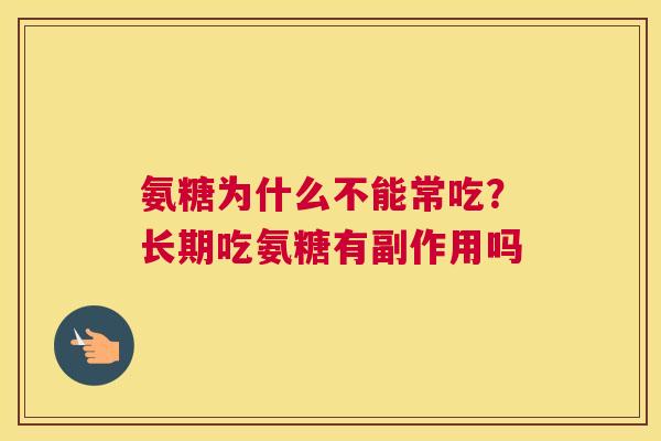 氨糖为什么不能常吃？长期吃氨糖有副作用吗