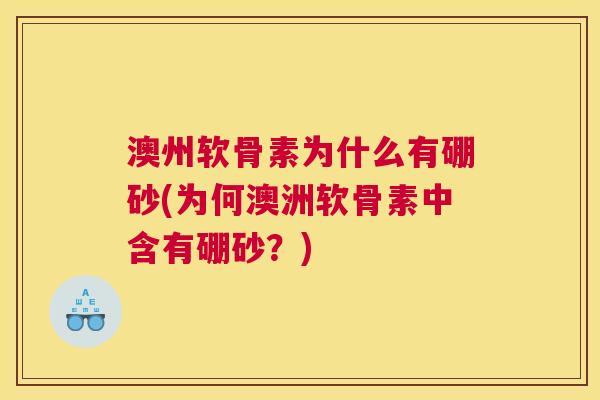 澳州软骨素为什么有硼砂(为何澳洲软骨素中含有硼砂？)