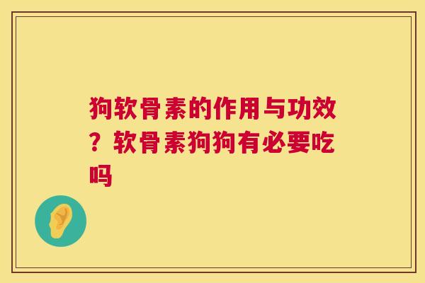 狗软骨素的作用与功效？软骨素狗狗有必要吃吗