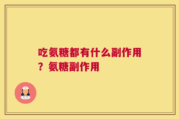 吃氨糖都有什么副作用？氨糖副作用