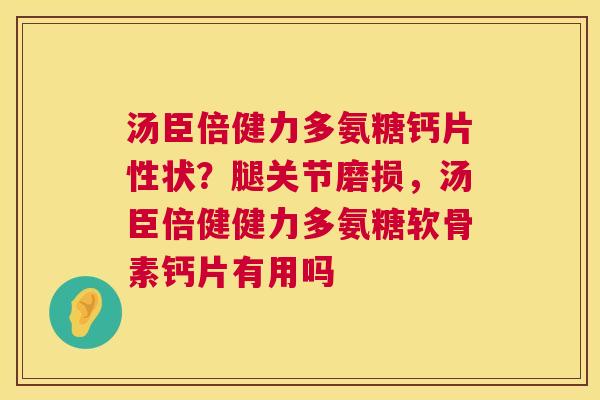 汤臣倍健力多氨糖钙片性状？腿关节磨损，汤臣倍健健力多氨糖软骨素钙片有用吗