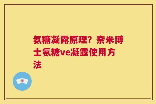 氨糖凝露原理？奈米博士氨糖ve凝露使用方法