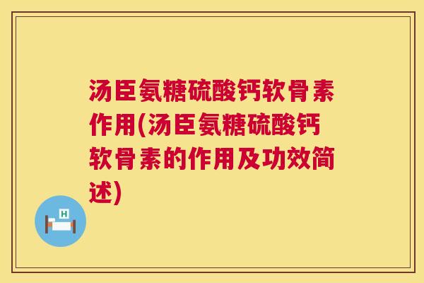 汤臣氨糖硫酸钙软骨素作用(汤臣氨糖硫酸钙软骨素的作用及功效简述)