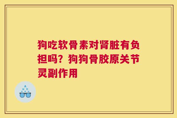 狗吃软骨素对肾脏有负担吗？狗狗骨胶原关节灵副作用