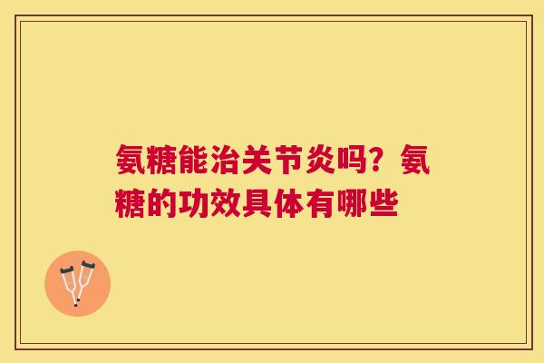氨糖能吗？氨糖的功效具体有哪些