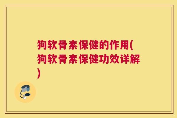狗软骨素保健的作用(狗软骨素保健功效详解)
