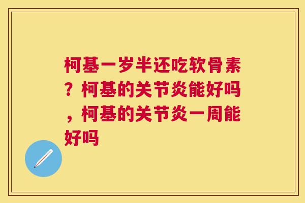 柯基一岁半还吃软骨素？柯基的关节炎能好吗，柯基的关节炎一周能好吗