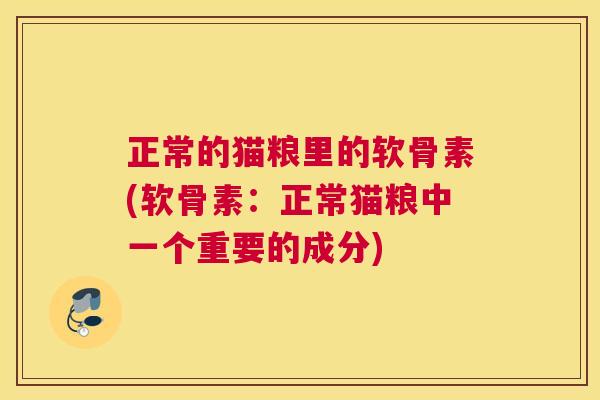正常的猫粮里的软骨素(软骨素：正常猫粮中一个重要的成分)